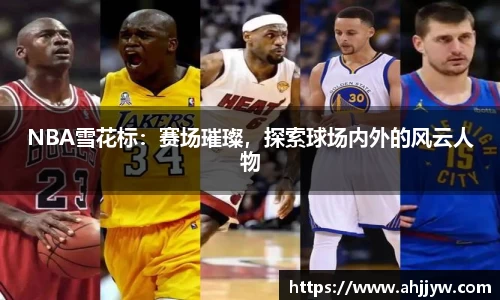 NBA雪花标：赛场璀璨，探索球场内外的风云人物